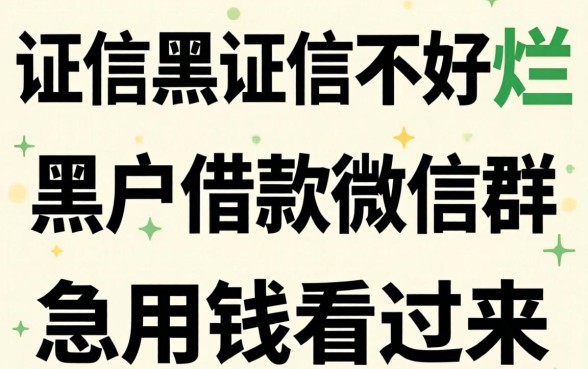 征信黑征信不好征信烂黑户借款微信群：急用钱的看过来