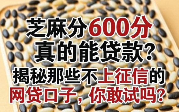 芝麻分600分真的能贷款吗？揭秘那些不上征信的网贷口子，你敢试吗？
