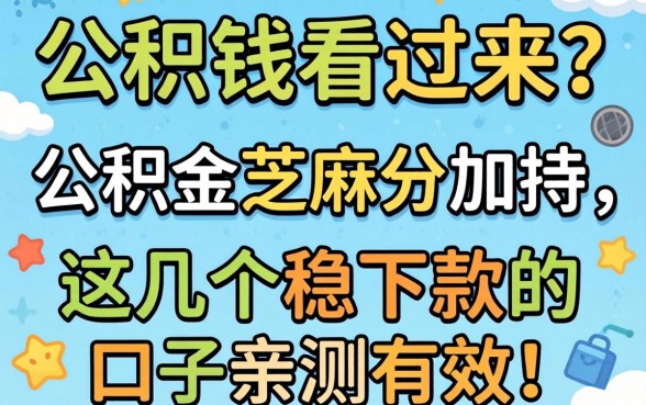 急需用钱看过来？公积金芝麻分加持，这几个稳下款的口子亲测有效！