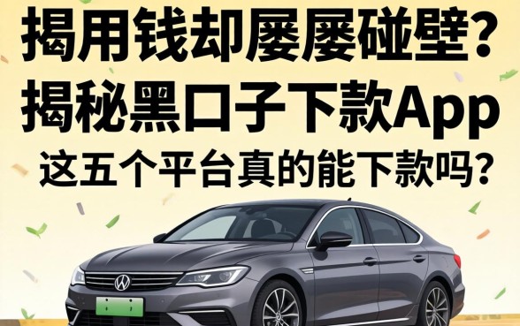 急用钱却屡屡碰壁？揭秘黑口子下款的app2026，这五个平台真的能下款吗？