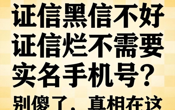 征信黑征信不好征信烂不需要实名手机号?别傻了,真相在这