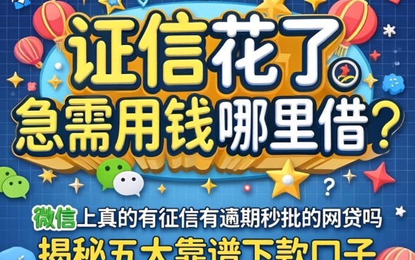 征信花了急需用钱哪里借?微信上真的有征信有逾期秒批的网贷吗?揭秘五大靠谱下款口子