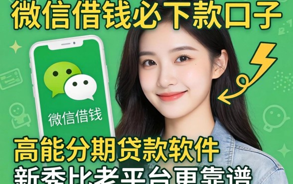 我试了微信借钱必下款的口子,发现高能分期贷款软件新秀比老平台更靠谱