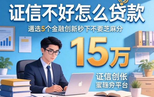 征信不好怎么贷款15万，遴选5个金融创新秒下不要芝麻分的平台