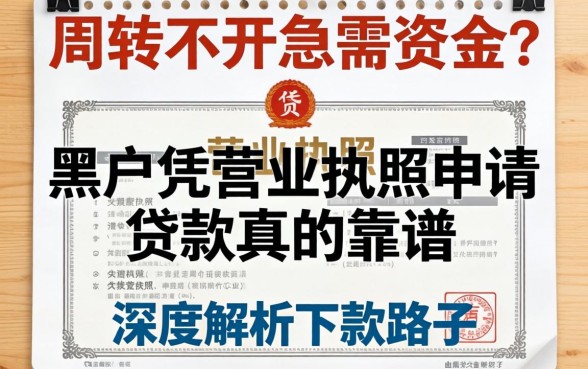 生意周转不开急需资金？黑户凭营业执照申请贷款真的靠谱吗？深度解析下款路子