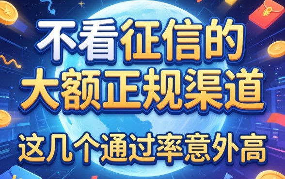 揭秘不看征信的大额正规渠道,这几个通过率意外的高
