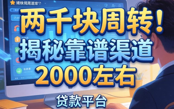 急需两千块周转？揭秘靠谱渠道，2000左右的贷款平台有哪些？