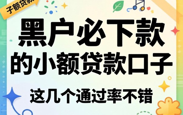 揭秘2026年黑户必下款的小额贷款口子，这几个通过率不错