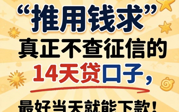 急用钱求推荐真正不查征信的14天贷口子，最好当天就能下款！