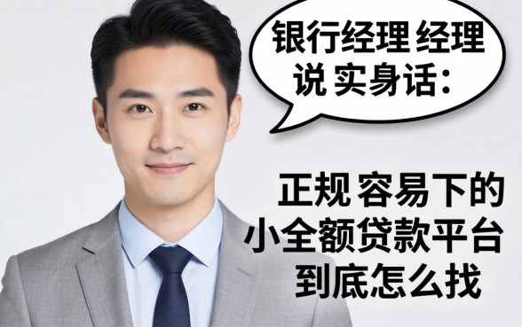银行经理说实话：正规容易下的小额贷款平台到底怎么找