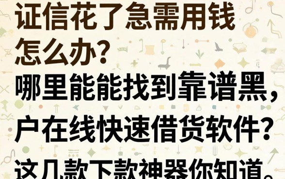 征信花了急需用钱怎么办？哪里能找到靠谱的黑户在线快速借钱软件？这几款下款神器你知道吗？