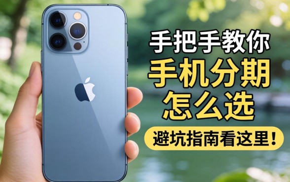 想入手新款iPhone却预算不足？手把手教你手机分期怎么选，避坑指南看这里！