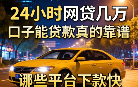 深夜急需资金周转?24小时网贷几万的口子能贷款真的靠谱吗?哪些平台下款快?