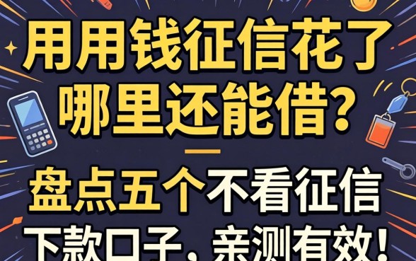 急用钱征信花了哪里还能借？盘点五个不看征信下款的口子，亲测有效！