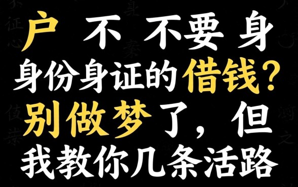 黑户不要身份证的借钱?别做梦了,但我教你几条活路