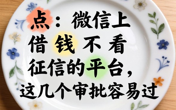 盘点微信上借钱不看征信的平台，这几个审批容易过