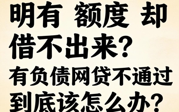 明明有额度却借不出来？有负债网贷不通过到底该怎么办？