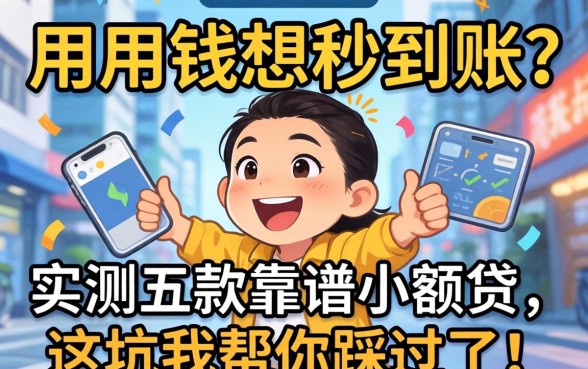 急用钱想秒到账？实测五款靠谱小额贷，这坑我帮你踩过了！