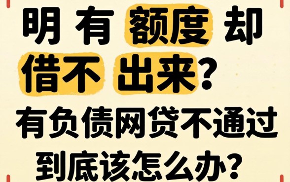 明明有额度却借不出来？有负债网贷不通过到底该怎么办？