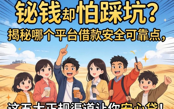 急需用钱却怕踩坑?揭秘哪个平台借款安全可靠点,这五大正规渠道让你安心贷!