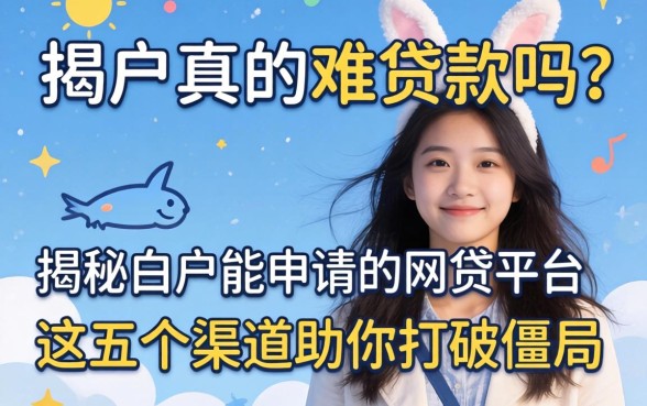 白户真的难贷款吗?揭秘白户能申请的网贷平台,这五个渠道助你打破僵局