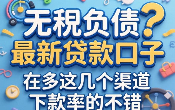 揭秘2026无视负债的最新贷款口子，这几个渠道下款率不错