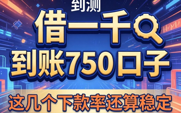 实测借一千到账750的口子，这几个下款率还算稳定