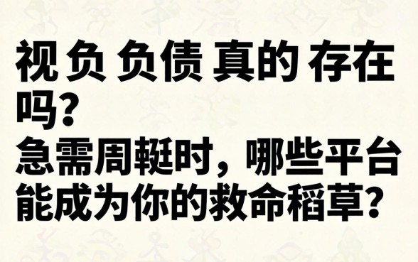 无视负债真的存在吗？急需周转时，哪些平台能成为你的救命稻草？