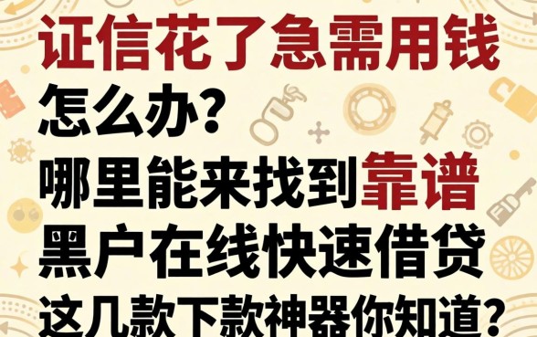 征信花了急需用钱怎么办？哪里能找到靠谱的黑户在线快速借钱软件？这几款下款神器你知道吗？