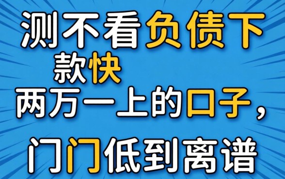 实测不看负债下款快两万一上的口子，门槛低到离谱