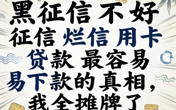 征信黑征信不好征信烂信用卡贷款最容易下款的真相，我全摊牌了