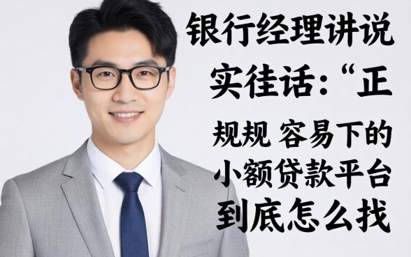 银行经理说实话：正规容易下的小额贷款平台到底怎么找