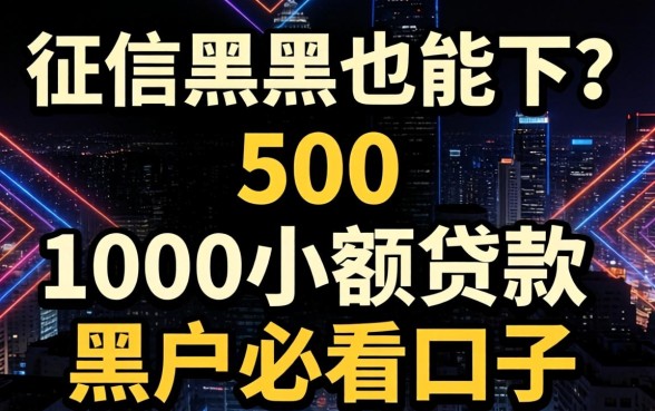 无视征信黑户也能下？500 1000小额贷款黑户必看口子