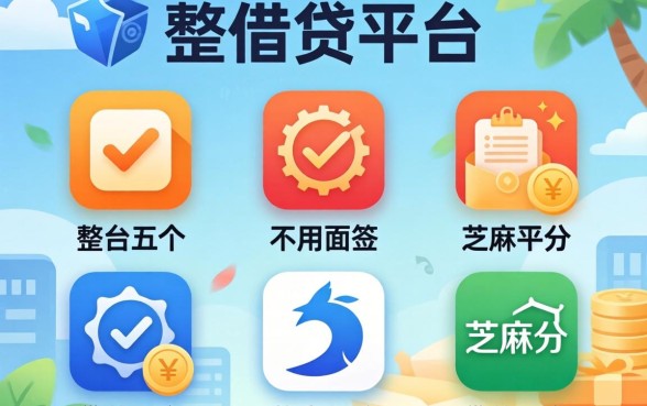 有没有什么好的借贷平台，整合五个不用面签和芝麻分的贷款平台