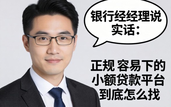 银行经理说实话：正规容易下的小额贷款平台到底怎么找
