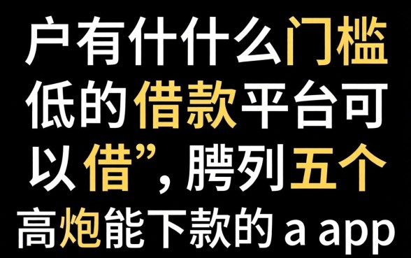 黑户有什么门槛低的借款平台可以借,胪列五个高炮能下款的app