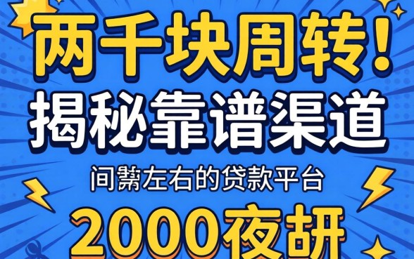 急需两千块周转？揭秘靠谱渠道，2000左右的贷款平台有哪些？