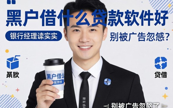 黑户借什么贷款软件好？银行经理说实话，别被广告忽悠了