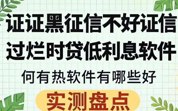 征信黑征信不好征信烂网贷低利息软件有哪些好？实测盘点