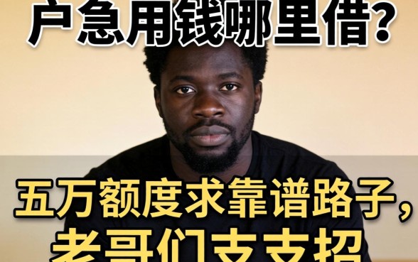 黑户急用钱哪里借？五万额度求靠谱路子，老哥们支支招！