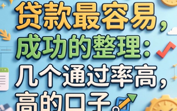 揭秘哪些贷款最容易成功的，整理了几个通过率高的口子
