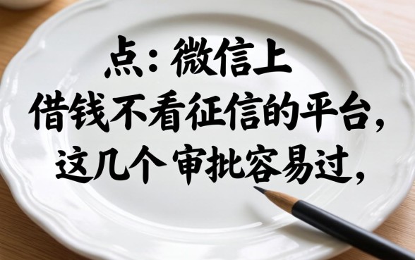 盘点微信上借钱不看征信的平台，这几个审批容易过