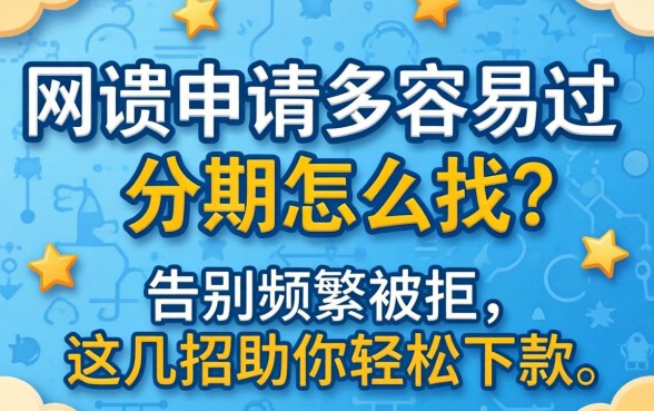 网贷申请多容易过的分期怎么找？告别频繁被拒，这几招助你轻松下款