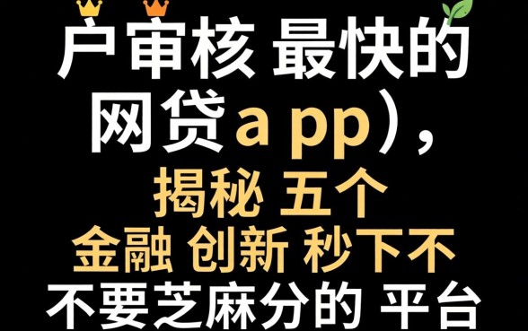 黑户审核最快的网贷app,揭秘五个金融创新秒下不要芝麻分的平台