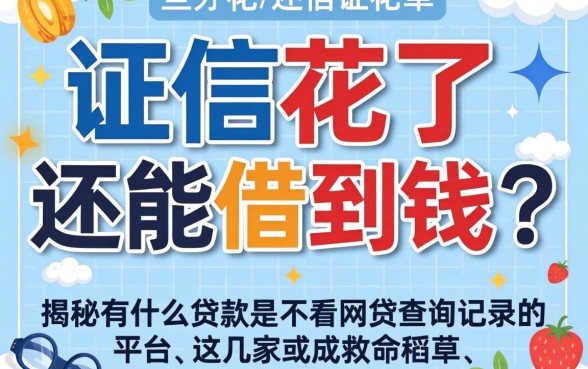 征信花了还能借到钱吗？揭秘有什么贷款是不看网贷查询记录的平台，这几家或成救命稻草