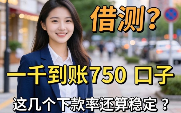 实测借一千到账750的口子，这几个下款率还算稳定