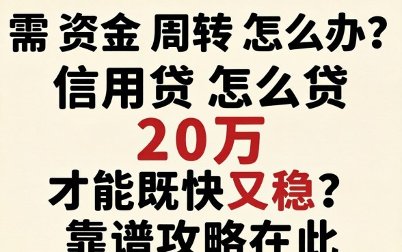 急需资金周转怎么办？信用贷怎么贷20万才能既快又稳？靠谱攻略在此
