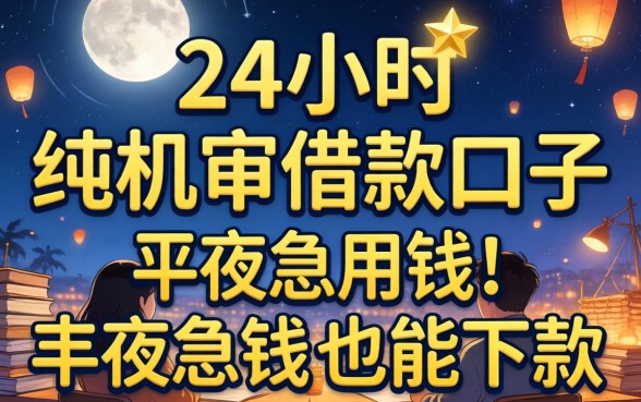 实测几个24小时纯机审借款口子，半夜急用钱也能下款