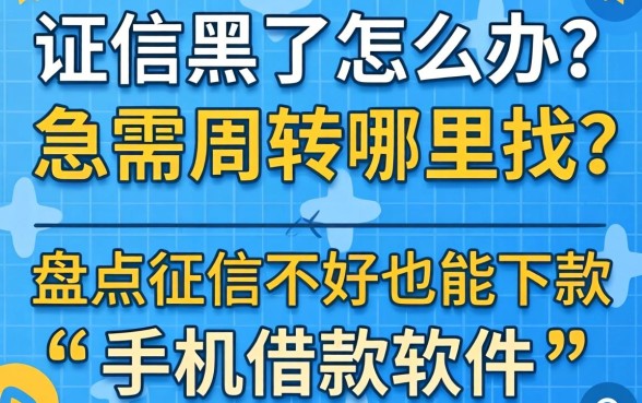 征信黑了怎么办?急需周转哪里找?盘点征信不好也能下款的手机借款软件