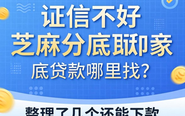 征信不好芝麻分底贷款哪里找？整理了几个还能下款的